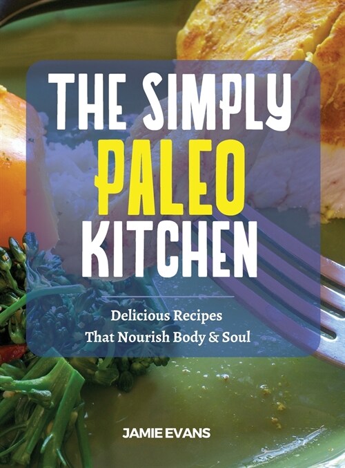 The Simple Paleo Kitchen: Delicious Recipes That Nourish Body & Soul (Hardcover)