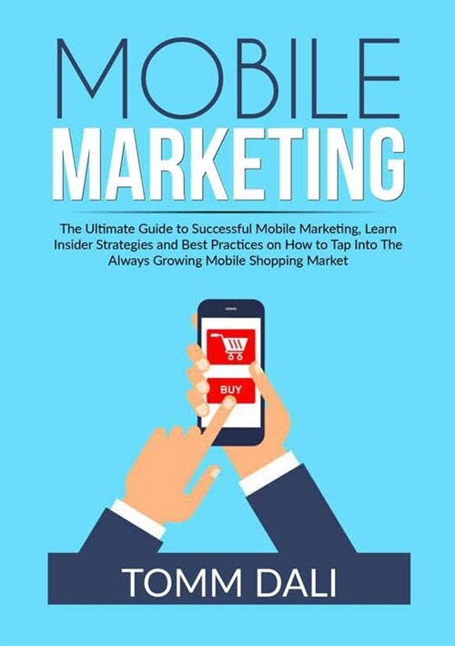 Mobile Marketing: The Ultimate Guide to Successful Mobile Marketing, Learn Insider Strategies and Best Practices on How to Tap Into The (Paperback)