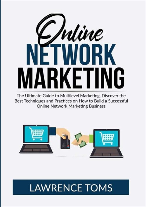 Online Network Marketing: The Ultimate Guide to Multilevel Marketing, Discover the Best Techniques and Practices on How to Build a Successful On (Paperback)