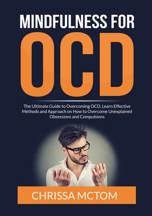 Mindfulness for OCD: The Ultimate Guide to Overcoming OCD, Learn Effective Methods and Approach on How to Overcome Unexplained Obsessions a (Paperback)