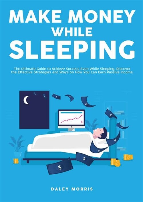 Make Money While Sleeping: The Ultimate Guide to Achieve Success Even While Sleeping, Discover the Effective Strategies and Ways on How You Can E (Paperback)