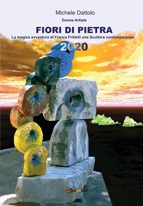 FIORI DI PIETRA - donne artiste - La magica avventura di Franca Frittelli una scultora contemporanea (Paperback)