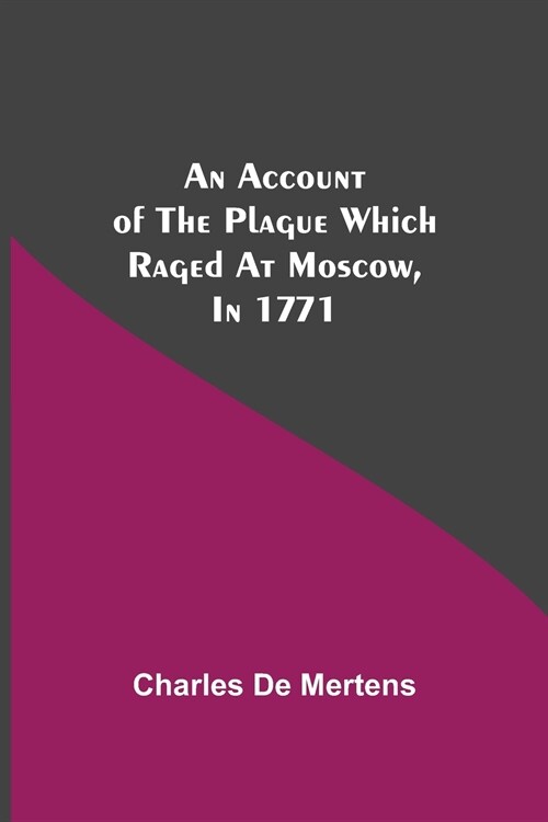 An Account Of The Plague Which Raged At Moscow, In 1771 (Paperback)