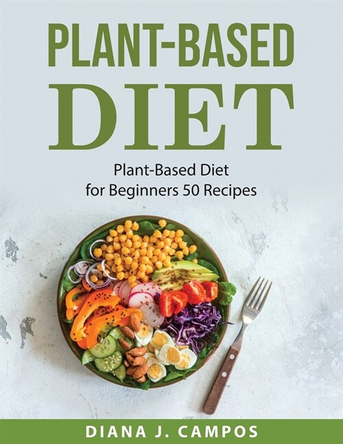 Plant-Based Diet: Plant-Based Diet for Beginners 50 Recipes (Paperback)