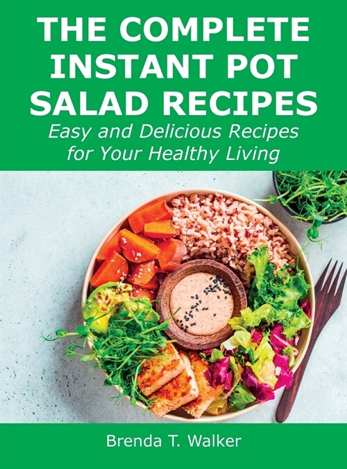 The Complete Instant Pot Salad Recipes: Easy and Delicious Recipes for Your Healthy Living (Hardcover)