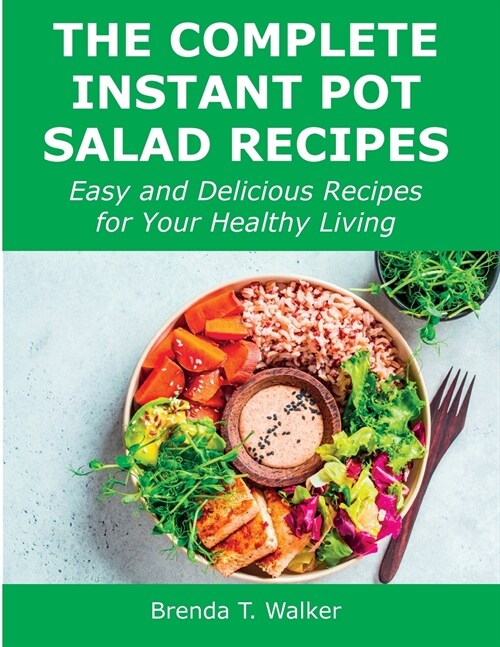 The Complete Instant Pot Salad Recipes: Easy and Delicious Recipes for Your Healthy Living (Paperback)