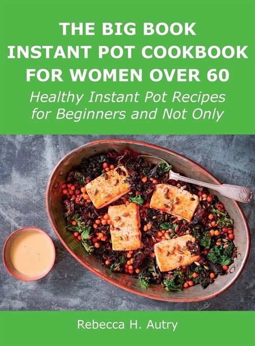 The Big Book Instant Pot Cookbook for Women Over 60: Healthy Instant Pot Recipes for Beginners and Not Only (Hardcover)