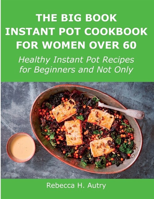 The Big Book Instant Pot Cookbook for Women Over 60: Healthy Instant Pot Recipes for Beginners and Not Only (Paperback)