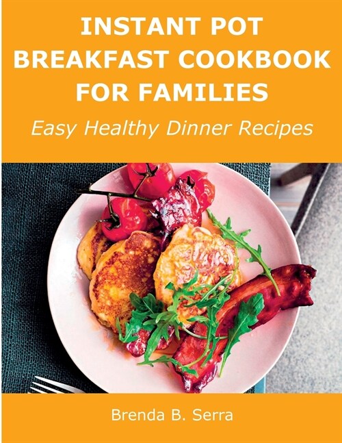 Instant Pot Breakfast Cookbook for Families: Easy Healthy Dinner Recipes (Paperback)