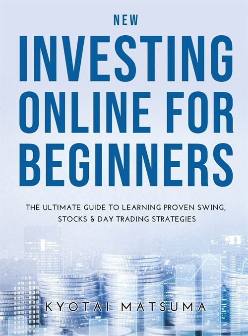 New Investing Online for Beginners: The Ultimate Guide to Learning Proven Swing, Stocks & Day Trading Strategies (Hardcover)