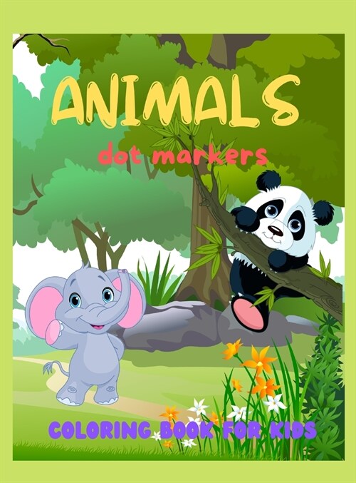 Animals dot markers coloring book for kids: Fun & easy guided big dots with cute animals perfect for toddlers & kids 4+ girls or boys Dot marker activ (Hardcover)