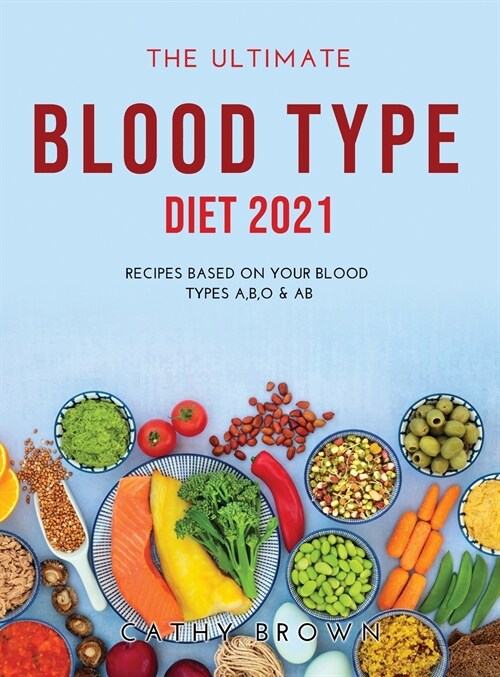 The Ultimate Blood Type Diet 2021: Recipes Based on Your Blood Types A, B, O & AB (Hardcover)