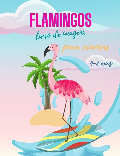 Livro para colorir Flamingo para crian?s dos 4 aos 8 anos: Este livro para colorir flamingos bonitos para raparigas e rapazes, livro para colorir fla (Paperback)