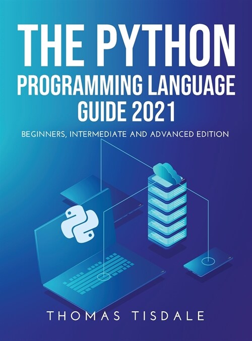 The Python Programming Language Guide 2021: Beginners, Intermediate and Advanced Edition (Hardcover)