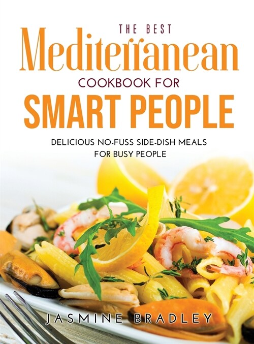 The Best Mediterranean Cookbook for Smart People: Delicious No-Fuss Side-Dish Meals for Busy People (Hardcover)