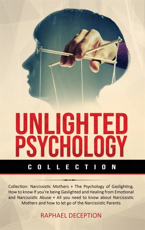 Unlighted Psychology: Collection: Narcissistic Mothers + The Psychology of Gaslighting. How to know If youre being Gaslighted and Healing f (Hardcover)