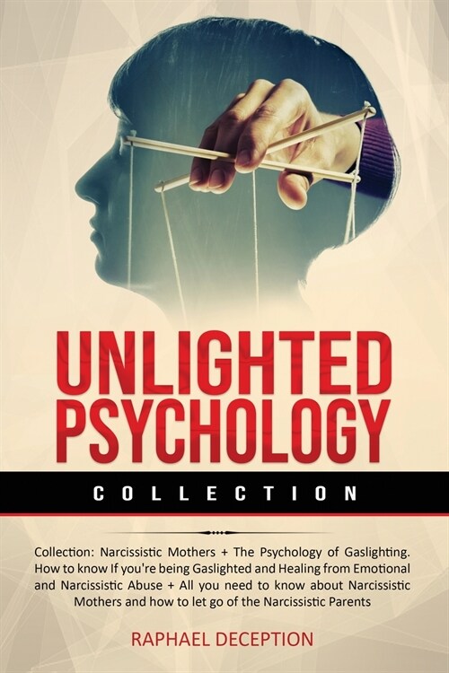 Unlighted Psychology: Collection: Narcissistic Mothers + The Psychology of Gaslighting. How to know If youre being Gaslighted and Healing f (Paperback)