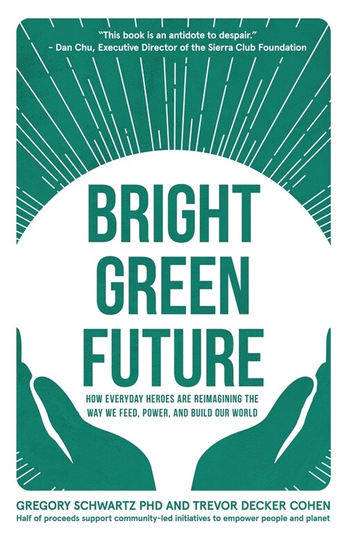 Bright Green Future: How Everyday Heroes Are Re-Imagining the Way We Feed, Power, and Build Our World (Paperback)