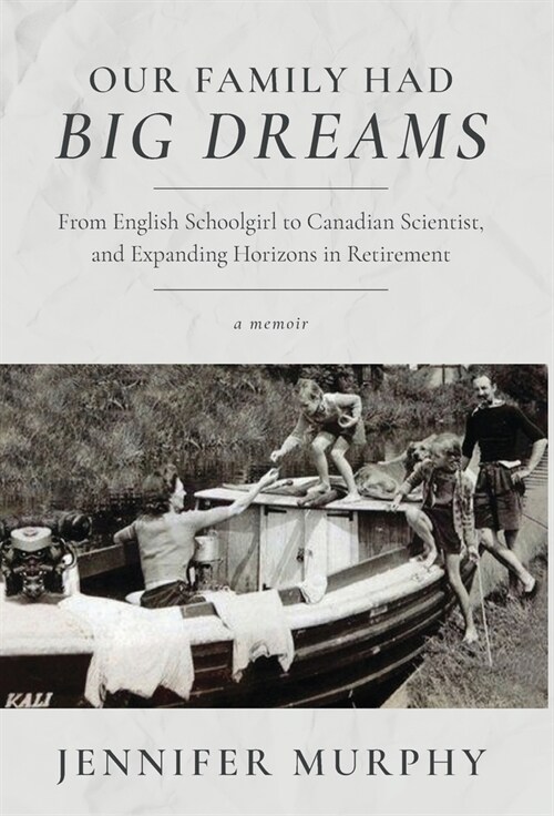 Our Family Had Big Dreams: From English Schoolgirl to Canadian Scientist, and Expanding Horizons in Retirement (Hardcover)