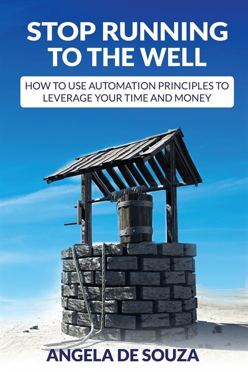 Stop Running to the Well: How to use Automation Principles to Leverage your Time and Money (Paperback)
