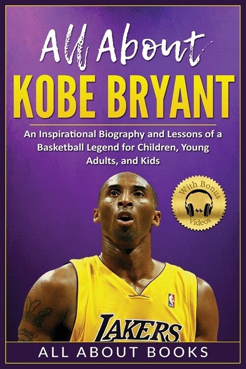 All About Kobe Bryant: An Inspirational Biography and Lessons of a Basketball Legend for Children, Young Adults, and Kids (Paperback)