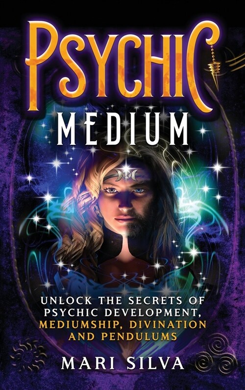 Psychic Medium: Unlock the Secrets of Psychic Development, Mediumship, Divination and Pendulums (Hardcover)