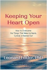 Keeping Your Heart Open: How to Overcome the Things That Make Us Numb, Cynical, or Burned Out