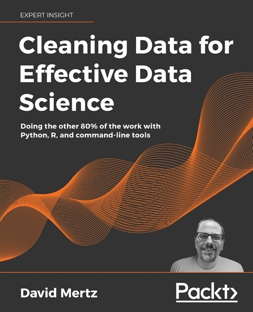 Cleaning Data for Effective Data Science : Doing the other 80% of the work with Python, R, and command-line tools (Paperback)
