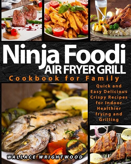 Air Fryer Grill Ninja Foodi Cookbook for Family: Easy and Delicious Crispy Recipes for Indoor Healthier Frying and Grilling (Paperback)