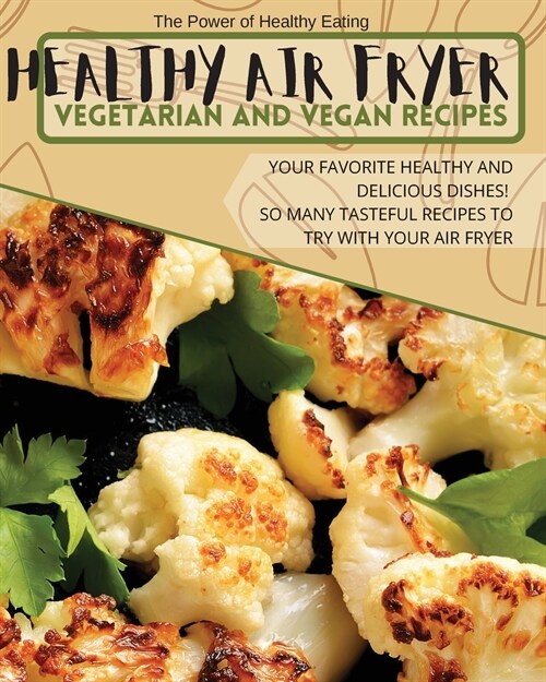 Healthy Air Fryer Vegetarian and Vegan Recipes: Your Favorite Healthy and Delicious Dishes! So Many Tasteful Recipes to Try With Your Air Fryer (Paperback)