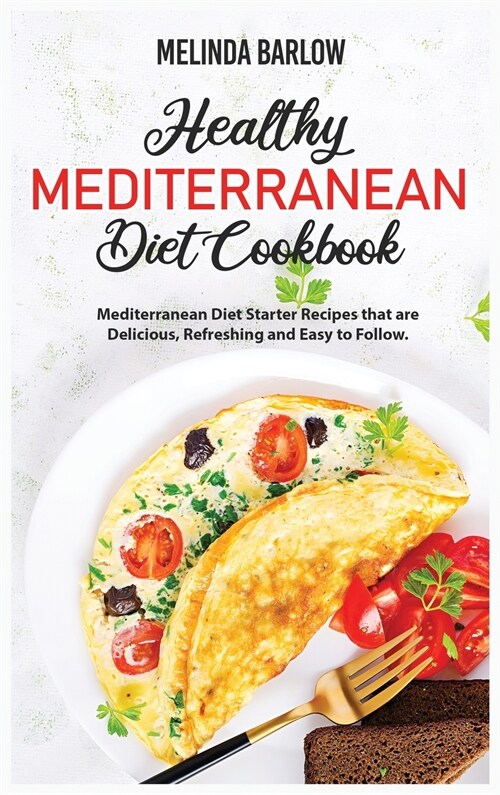 Healthy Mediterranean Diet Cookbook: Mediterranean Diet Starter Recipes that are Delicious, Refreshing and Easy to Follow (Hardcover)