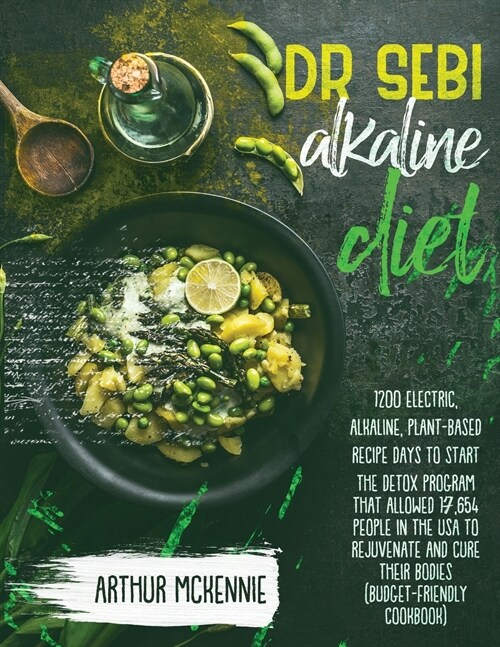 Dr.Sebi Alkaline Diet: 1200 Electric, Alkaline, Plant-Based Recipe Days To Start The Detox Program That Allowed 17,654 People In The Usa To R (Paperback)