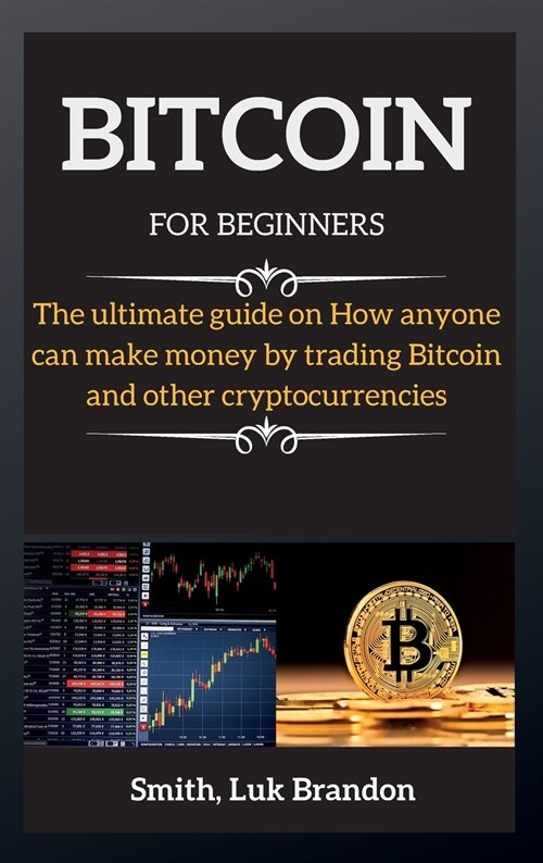 Bitcoin Trading for Beginners: The ultimate guide on How anyone can make money by trading Bitcoin and other cryptocurrencies (Hardcover)