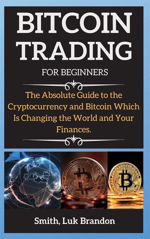 Bitcoin Trading Strategies: The Absolute Guide to the Cryptocurrency and Bitcoin Which Is Changing the World and Your Finances. (Hardcover)