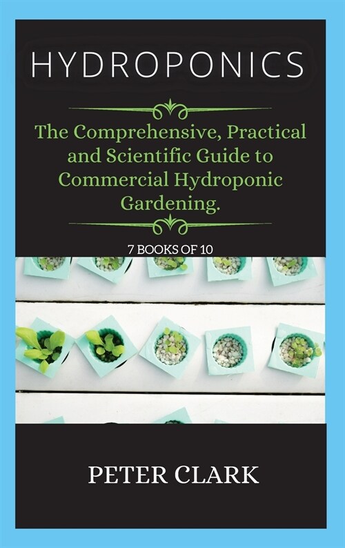 Hydroponics: The Comprehensive, Practical and Scientific Guide to Commercial Hydroponic Gardening. (Hardcover, Hydroponics)