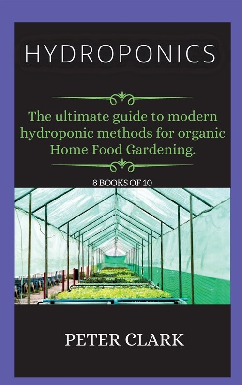 Hydroponics: The ultimate guide to modern hydroponic methods for organic Home Food Gardening. (Hardcover, Hydroponics)