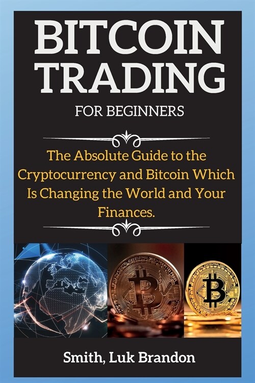 Bitcoin Trading Strategies: The Absolute Guide to the Cryptocurrency and Bitcoin Which Is Changing the World and Your Finances. (Paperback)