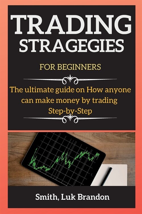 Trading Strategies for Beginners: The ultimate guide on How anyone can make money by trading Step-by-Step (Paperback)