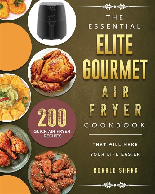 The Essential Elite Gourmet Air Fryer Cookbook: 200 Quick Air Fryer Recipes That Will Make Your Life Easier (Paperback)