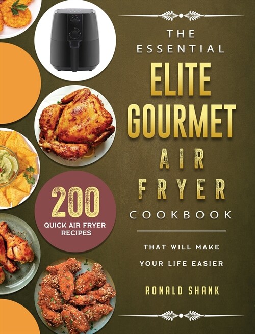 The Essential Elite Gourmet Air Fryer Cookbook: 200 Quick Air Fryer Recipes That Will Make Your Life Easier (Hardcover)