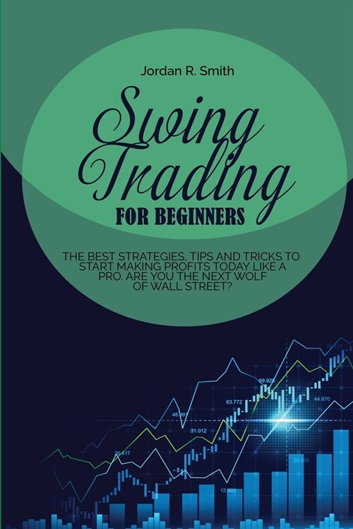 Swing Trading for Beginners: The best strategies, tips and tricks to start making profits today like a pro. Are you the next Wolf of Wall Street? (Paperback)
