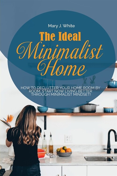 The Ideal Minimalist Home: How to declutter your Home Room by Room. Start Now living better through Minimalist Mindset! (Paperback)