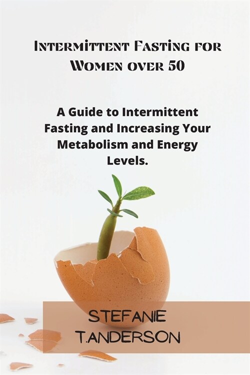 Intermittent Fasting for Women over 50: A Guide to Intermittent Fasting and Increasing Your Metabolism and Energy Levels (Paperback)