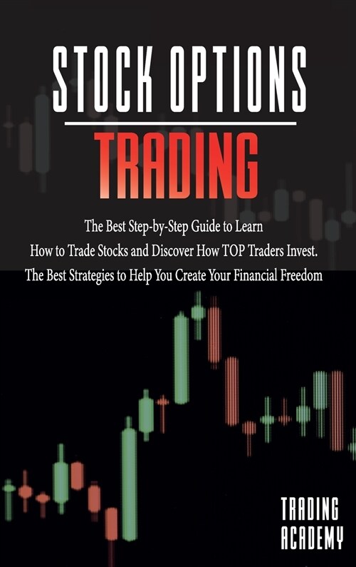Stock Options Trading The Best Step-by-Step Guide to Learn How to Trade Stocks and Discover How TOP Traders Invest. The Best Strategies to Help You Cr (Hardcover)