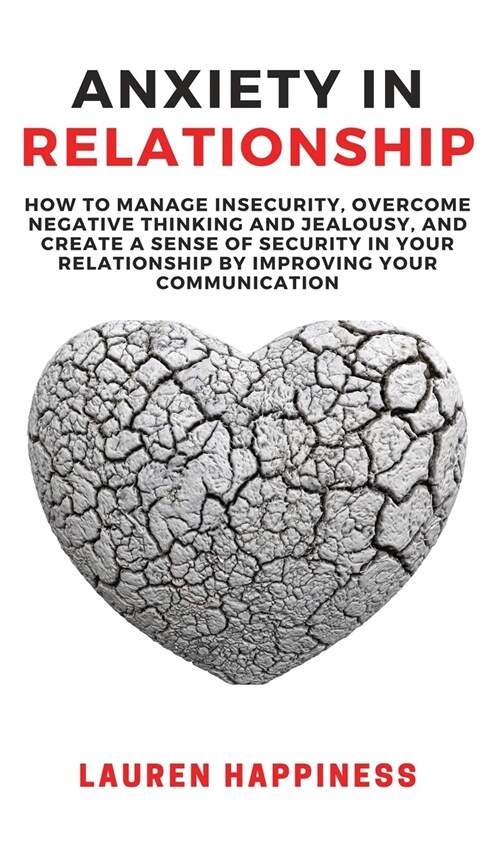 Anxiety in Relationship: How to manage insecurity, overcome Negative Thinking and Jealousy, and create a sense of security in your relationship (Hardcover)