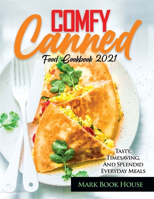 Comfy Canned Food Cookbook 2021: Tasty, Timesaving, And Splendid Everyday Meals (Paperback)