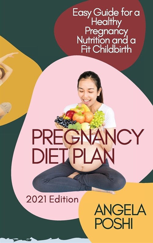 Pregnancy Diet Plan (2021 Edition): Easy Guide for a Pregnancy Nutrition and a Fit Childbirth (Hardcover)