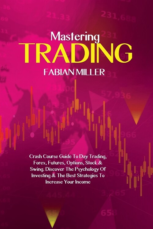 Mastering Trading: Crash Course Guide To Day Trading, Forex, Futures, Options, Stock & Swing. Discover The Psychology Of Investing & The (Paperback)