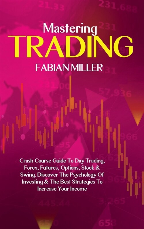 Mastering Trading: Crash Course Guide To Day Trading, Forex, Futures, Options, Stock & Swing. Discover The Psychology Of Investing & The (Hardcover)