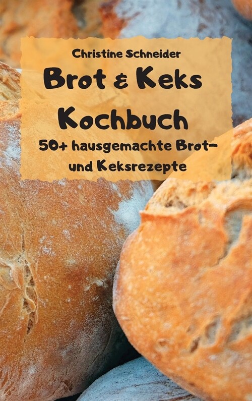 Brot & Keks Kochbuch - 50+ hausgemachte Brot- und Keksrezepte - (Hardcover)